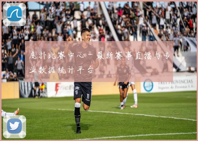 虎扑比赛中心 - 最新赛事直播与专业数据统计平台